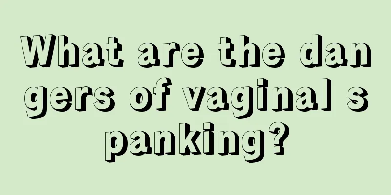 What are the dangers of vaginal spanking?