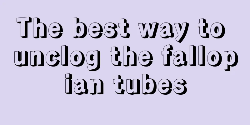 The best way to unclog the fallopian tubes