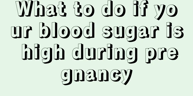 What to do if your blood sugar is high during pregnancy