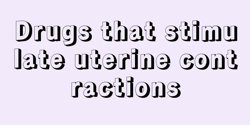 Drugs that stimulate uterine contractions