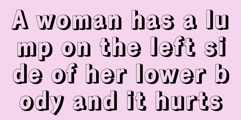 A woman has a lump on the left side of her lower body and it hurts