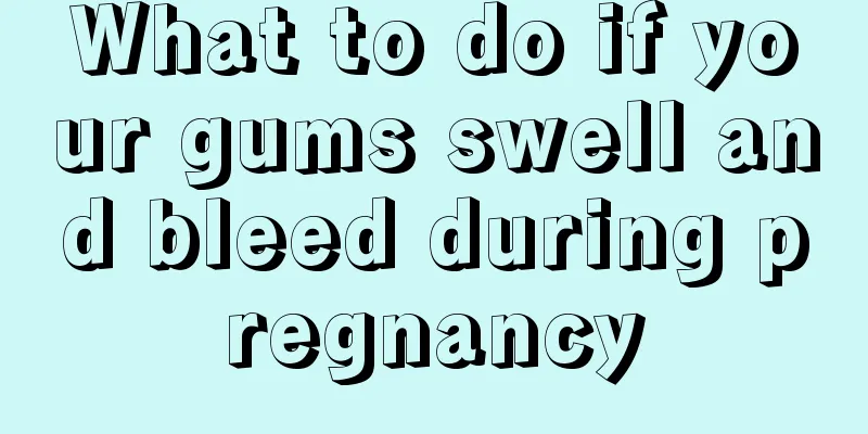 What to do if your gums swell and bleed during pregnancy