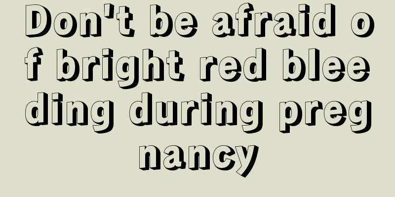 Don't be afraid of bright red bleeding during pregnancy