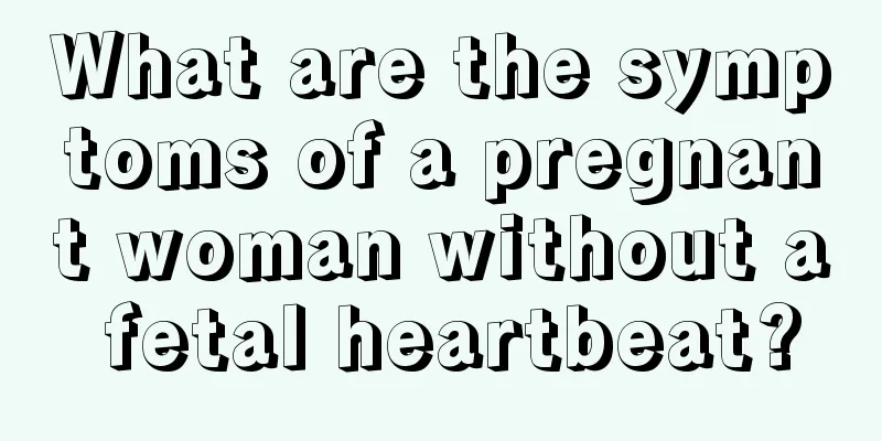 What are the symptoms of a pregnant woman without a fetal heartbeat?