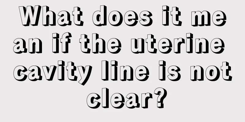 What does it mean if the uterine cavity line is not clear?