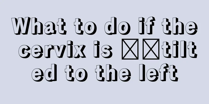 What to do if the cervix is ​​tilted to the left