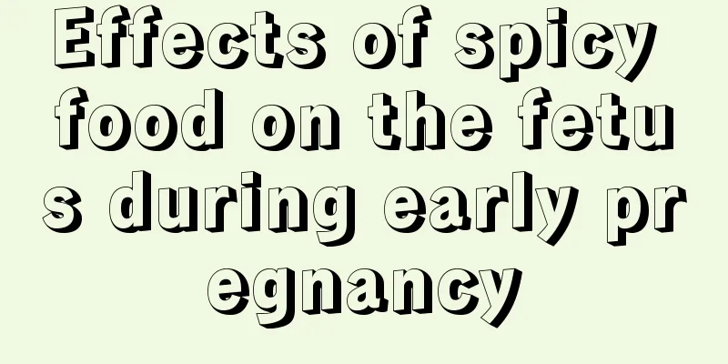 Effects of spicy food on the fetus during early pregnancy