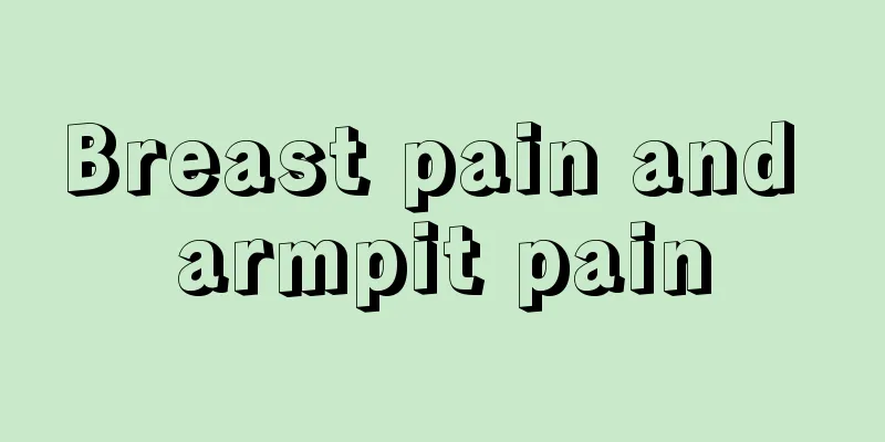 Breast pain and armpit pain