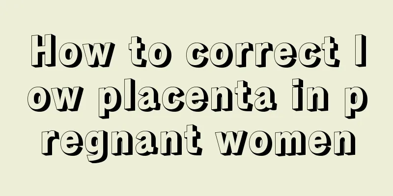 How to correct low placenta in pregnant women