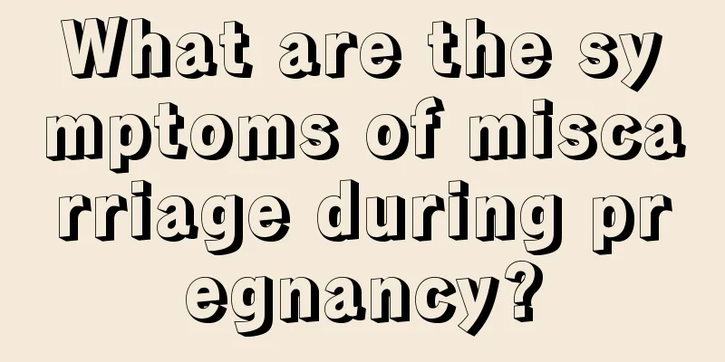 What are the symptoms of miscarriage during pregnancy?