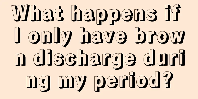 What happens if I only have brown discharge during my period?