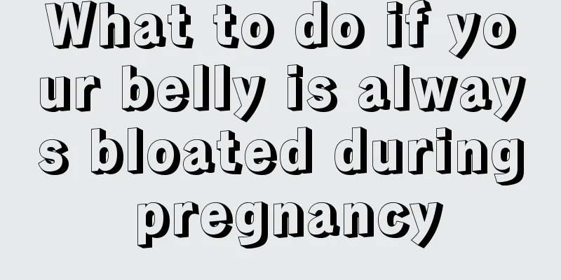 What to do if your belly is always bloated during pregnancy