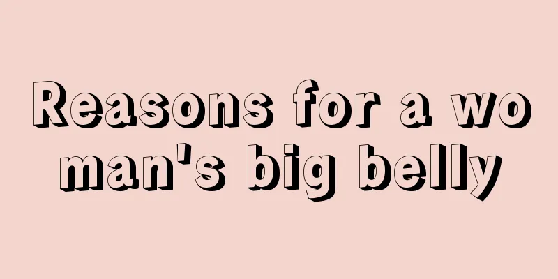 Reasons for a woman's big belly