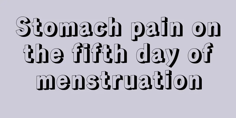 Stomach pain on the fifth day of menstruation