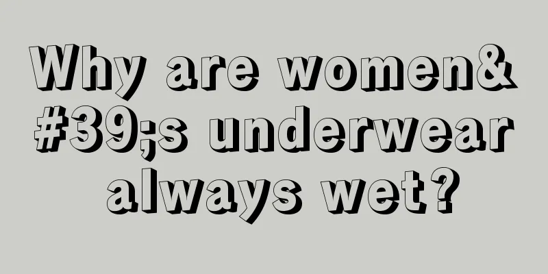 Why are women's underwear always wet?