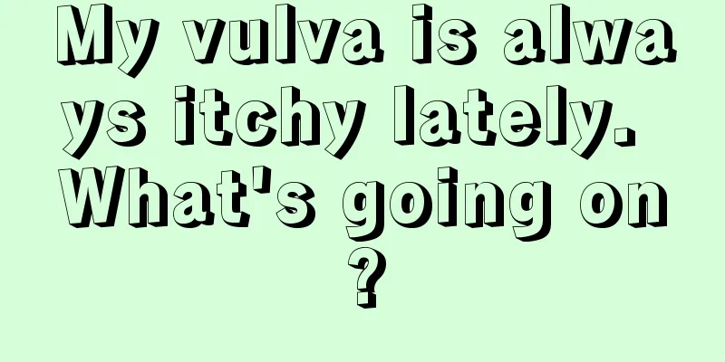 My vulva is always itchy lately. What's going on?