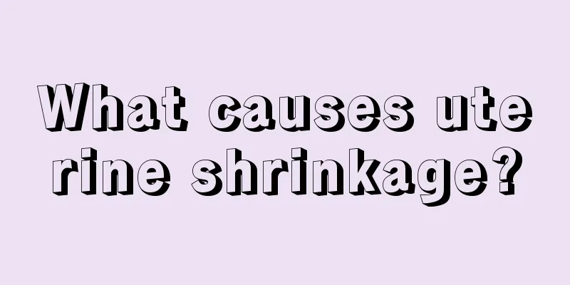 What causes uterine shrinkage?