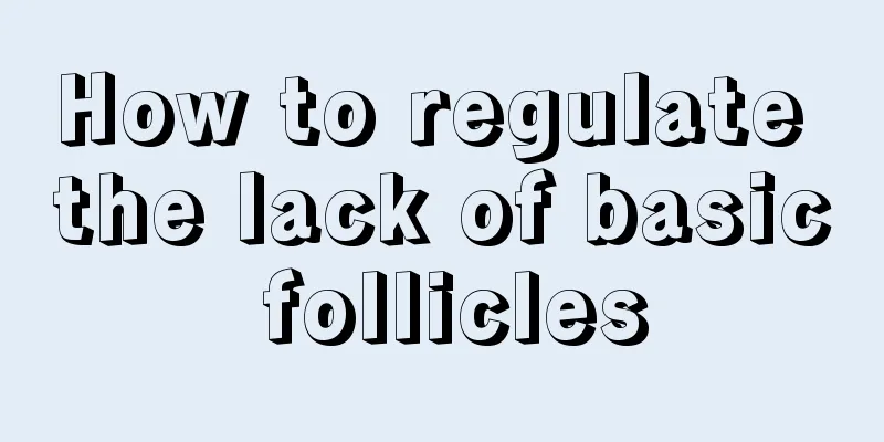 How to regulate the lack of basic follicles