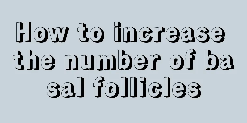 How to increase the number of basal follicles