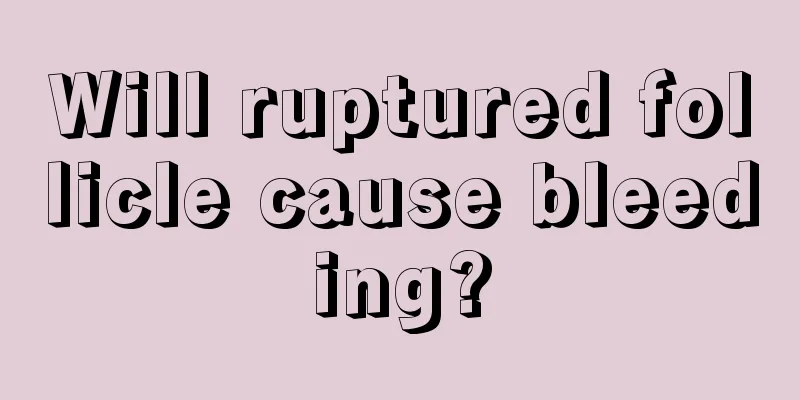 Will ruptured follicle cause bleeding?