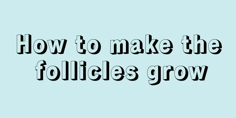 How to make the follicles grow