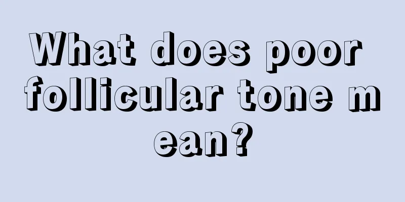 What does poor follicular tone mean?