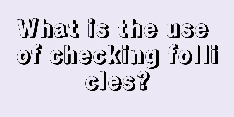 What is the use of checking follicles?