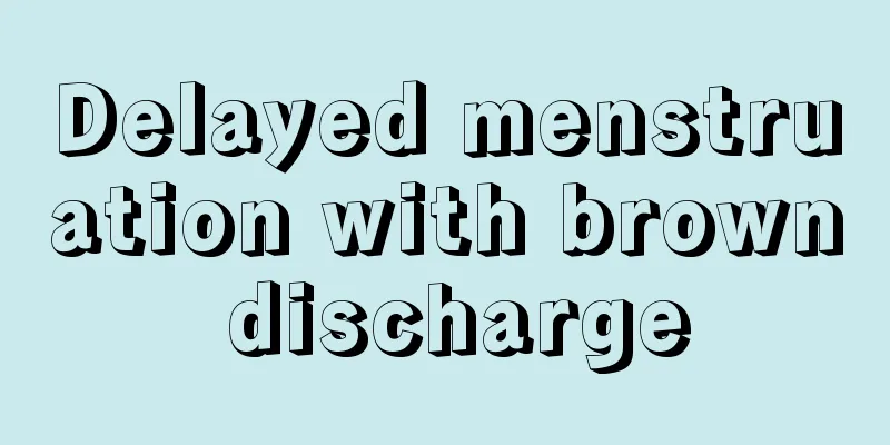 Delayed menstruation with brown discharge