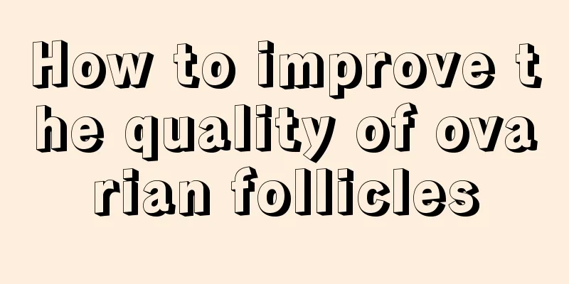 How to improve the quality of ovarian follicles