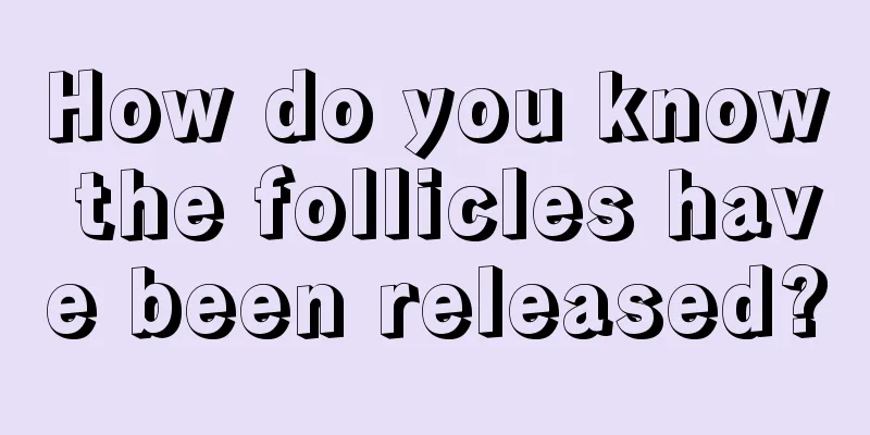 How do you know the follicles have been released?