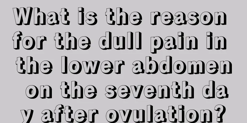 What is the reason for the dull pain in the lower abdomen on the seventh day after ovulation?