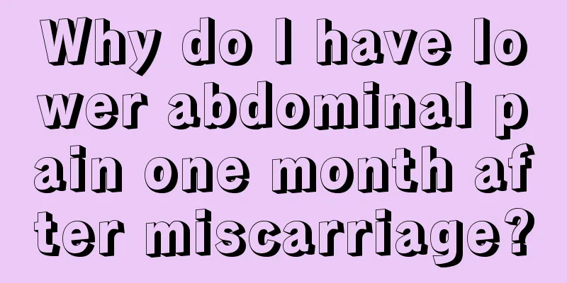 Why do I have lower abdominal pain one month after miscarriage?