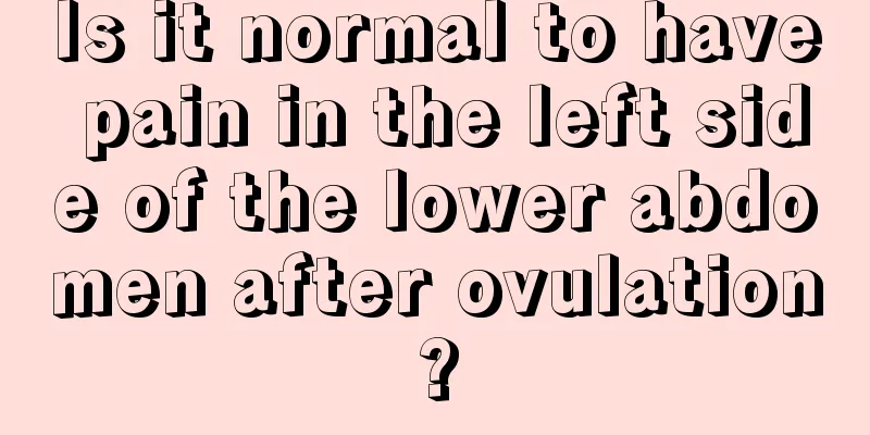 Is it normal to have pain in the left side of the lower abdomen after ovulation?