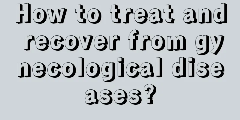 How to treat and recover from gynecological diseases?