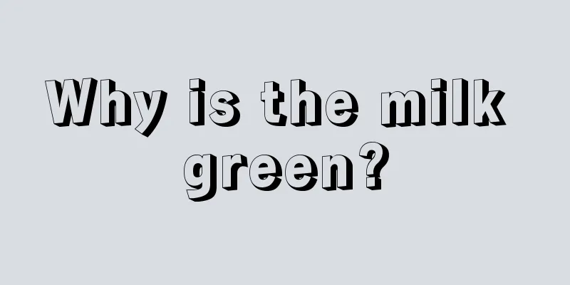 Why is the milk green?