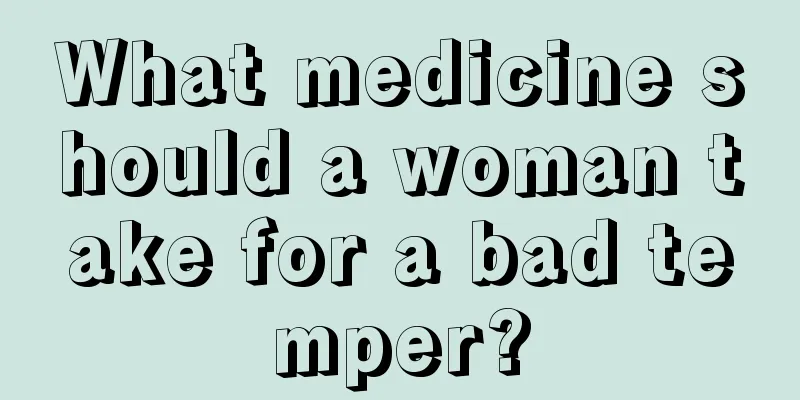 What medicine should a woman take for a bad temper?