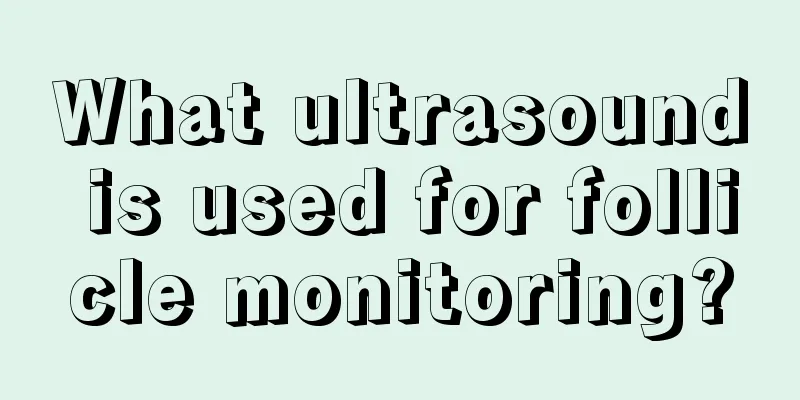 What ultrasound is used for follicle monitoring?