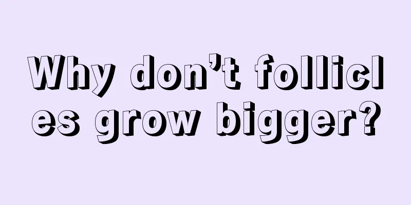 Why don’t follicles grow bigger?