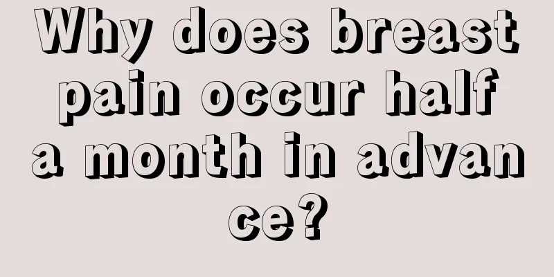 Why does breast pain occur half a month in advance?