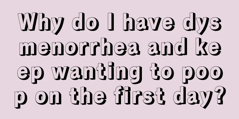 Why do I have dysmenorrhea and keep wanting to poop on the first day?