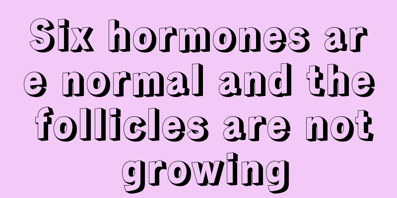 Six hormones are normal and the follicles are not growing