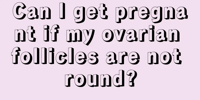 Can I get pregnant if my ovarian follicles are not round?