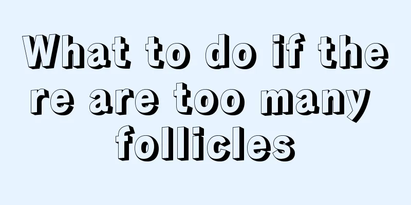 What to do if there are too many follicles