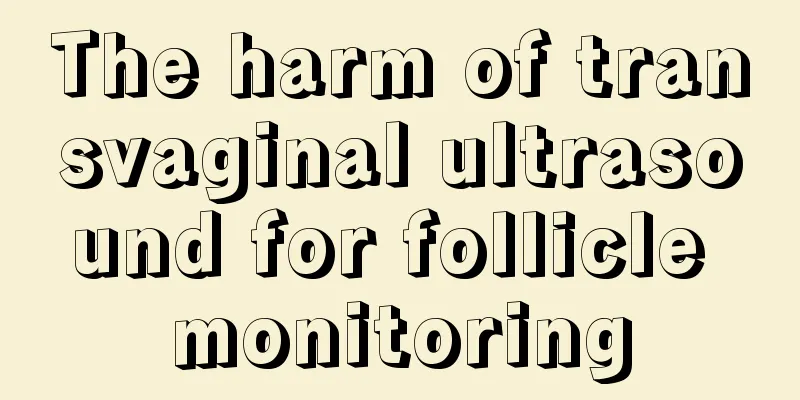 The harm of transvaginal ultrasound for follicle monitoring