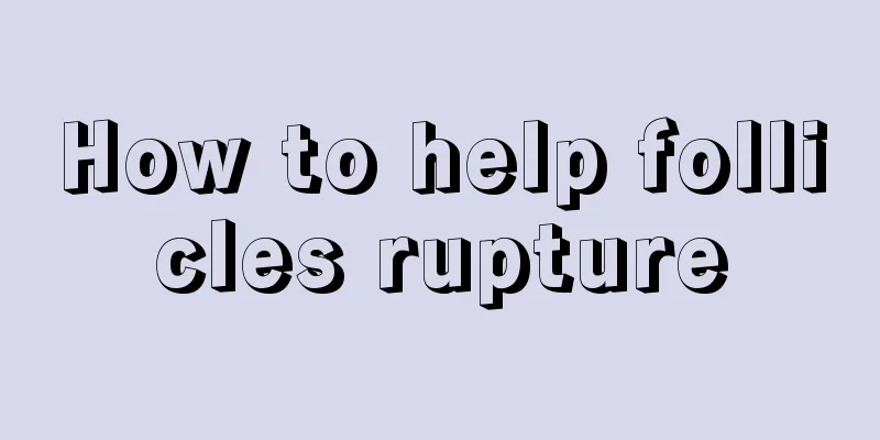 How to help follicles rupture