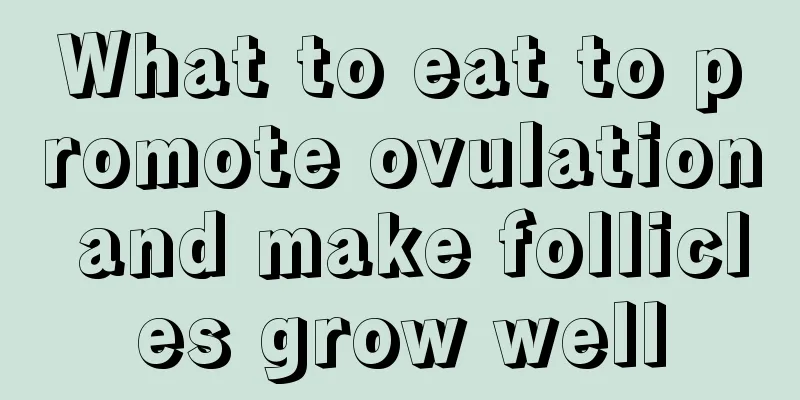 What to eat to promote ovulation and make follicles grow well