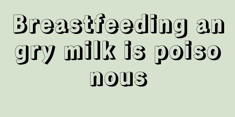 Breastfeeding angry milk is poisonous