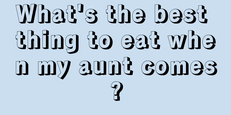 What's the best thing to eat when my aunt comes?