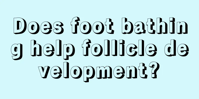 Does foot bathing help follicle development?