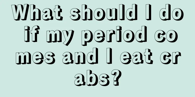 What should I do if my period comes and I eat crabs?